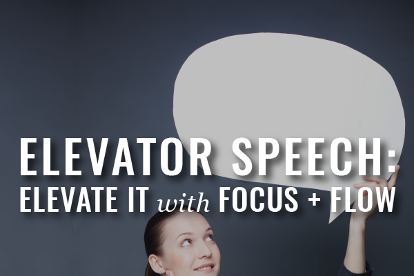 elevator speech, elevate it with focus and flow