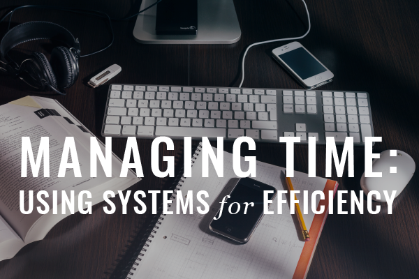 managing time, using systems for efficiency