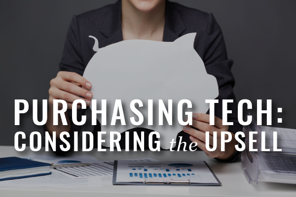 purchasing tech, considering the upsell