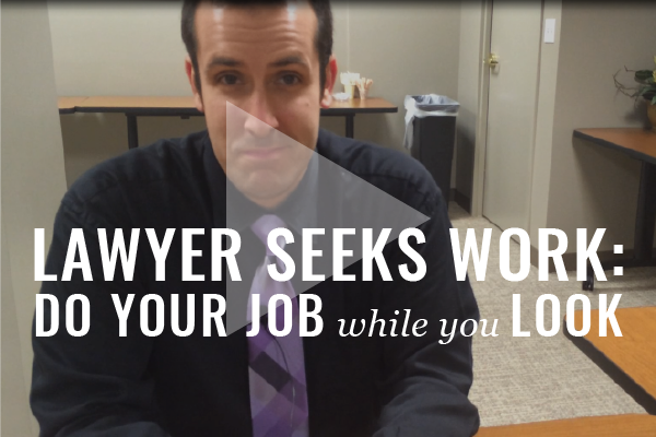 lawyer seeks work, do your job while you look