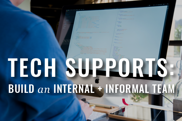 tech supports, build an internal and informal team