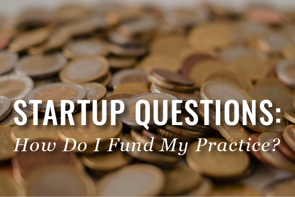 startup questions how do I fund my practice?