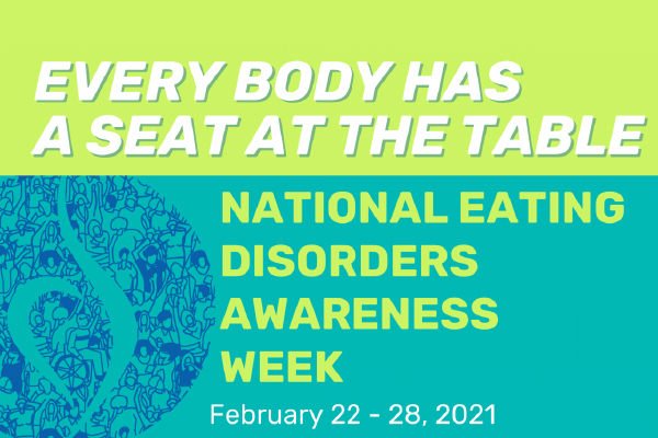 on a bright green background, the words "Every body has a seat at the table. National Eating Disorders Awareness Week February 22 - 28, 2021"